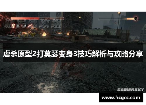 虐杀原型2打莫瑟变身3技巧解析与攻略分享